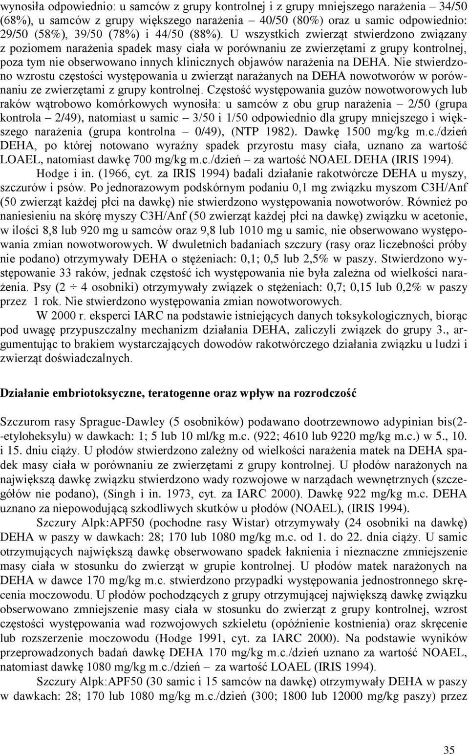 U wszystkich zwierząt stwierdzono związany z poziomem narażenia spadek masy ciała w porównaniu ze zwierzętami z grupy kontrolnej, poza tym nie obserwowano innych klinicznych objawów narażenia na DEHA.