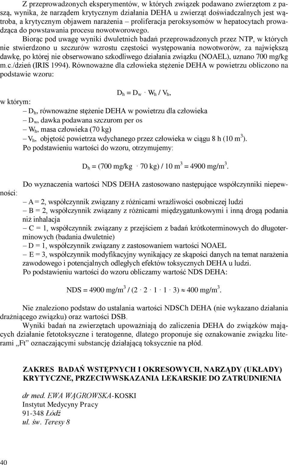 Biorąc pod uwagę wyniki dwuletnich badań przeprowadzonych przez NTP, w których nie stwierdzono u szczurów wzrostu częstości występowania nowotworów, za największą dawkę, po której nie obserwowano