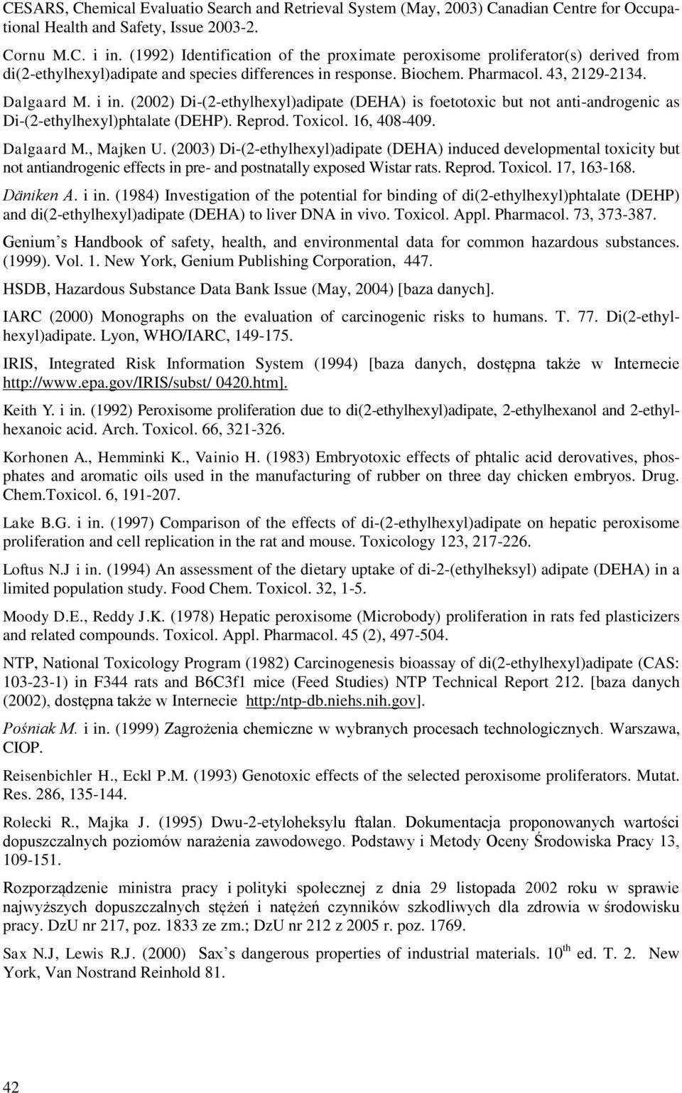 (2002) Di-(2-ethylhexyl)adipate (DEHA) is foetotoxic but not anti-androgenic as Di-(2-ethylhexyl)phtalate (DEHP). Reprod. Toxicol. 16, 408-409. Dalgaard M., Majken U.
