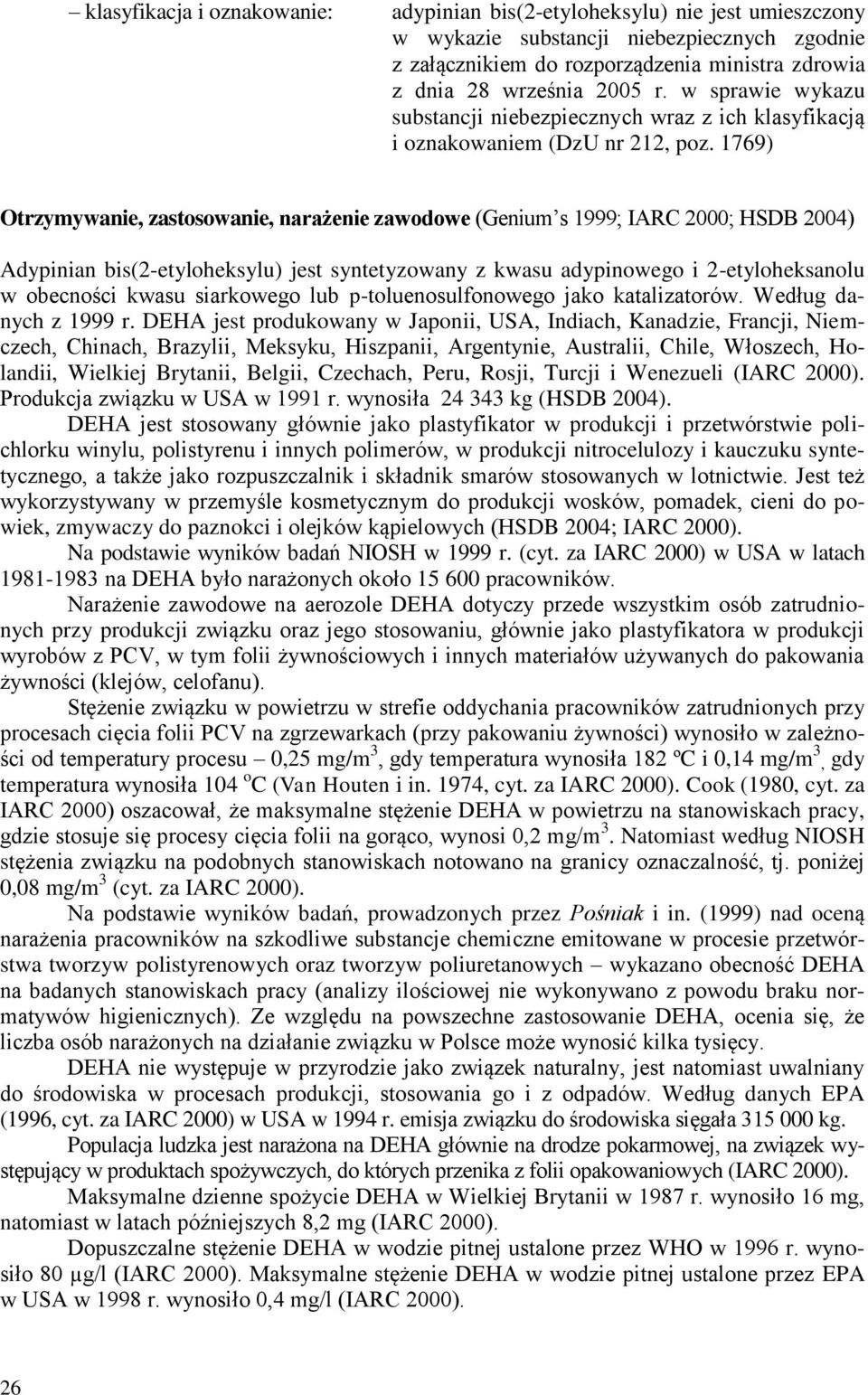 1769) Otrzymywanie, zastosowanie, narażenie zawodowe (Genium s 1999; IARC 2000; HSDB 2004) Adypinian bis(2-etyloheksylu) jest syntetyzowany z kwasu adypinowego i 2-etyloheksanolu w obecności kwasu