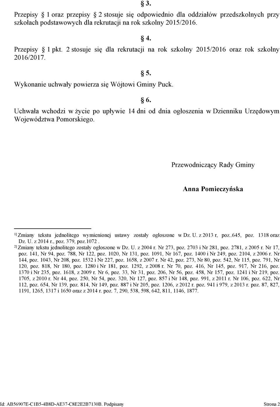 Uchwała wchodzi w życie po upływie 14 dni od dnia ogłoszenia w Dzienniku Urzędowym Województwa Pomorskiego.