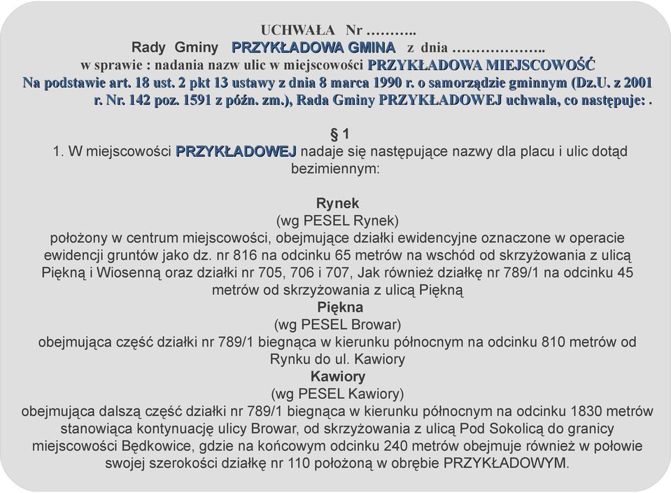 W miejscowości PRZYKŁADOWEJ nadaje się następujące nazwy dla placu i ulic dotąd bezimiennym: Rynek (wg PESEL Rynek) położony w centrum miejscowości, obejmujące działki ewidencyjne oznaczone w