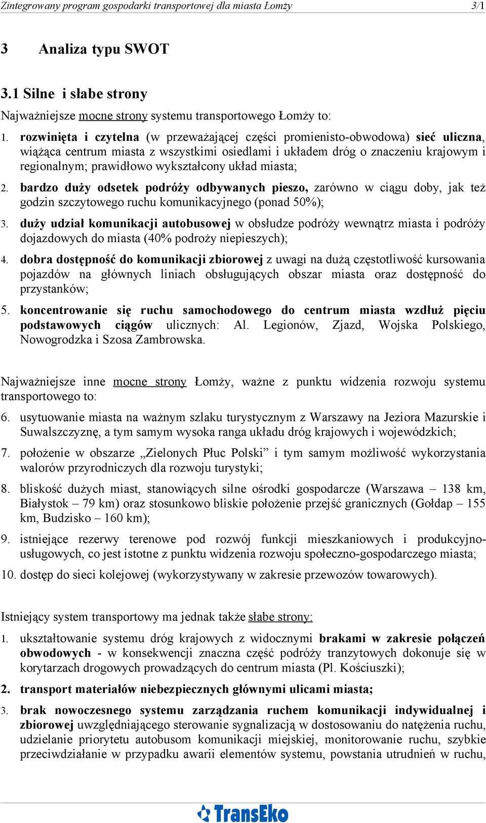 wykształcony układ miasta; 2. bardzo duży odsetek podróży odbywanych pieszo, zarówno w ciągu doby, jak też godzin szczytowego ruchu komunikacyjnego (ponad 50%); 3.