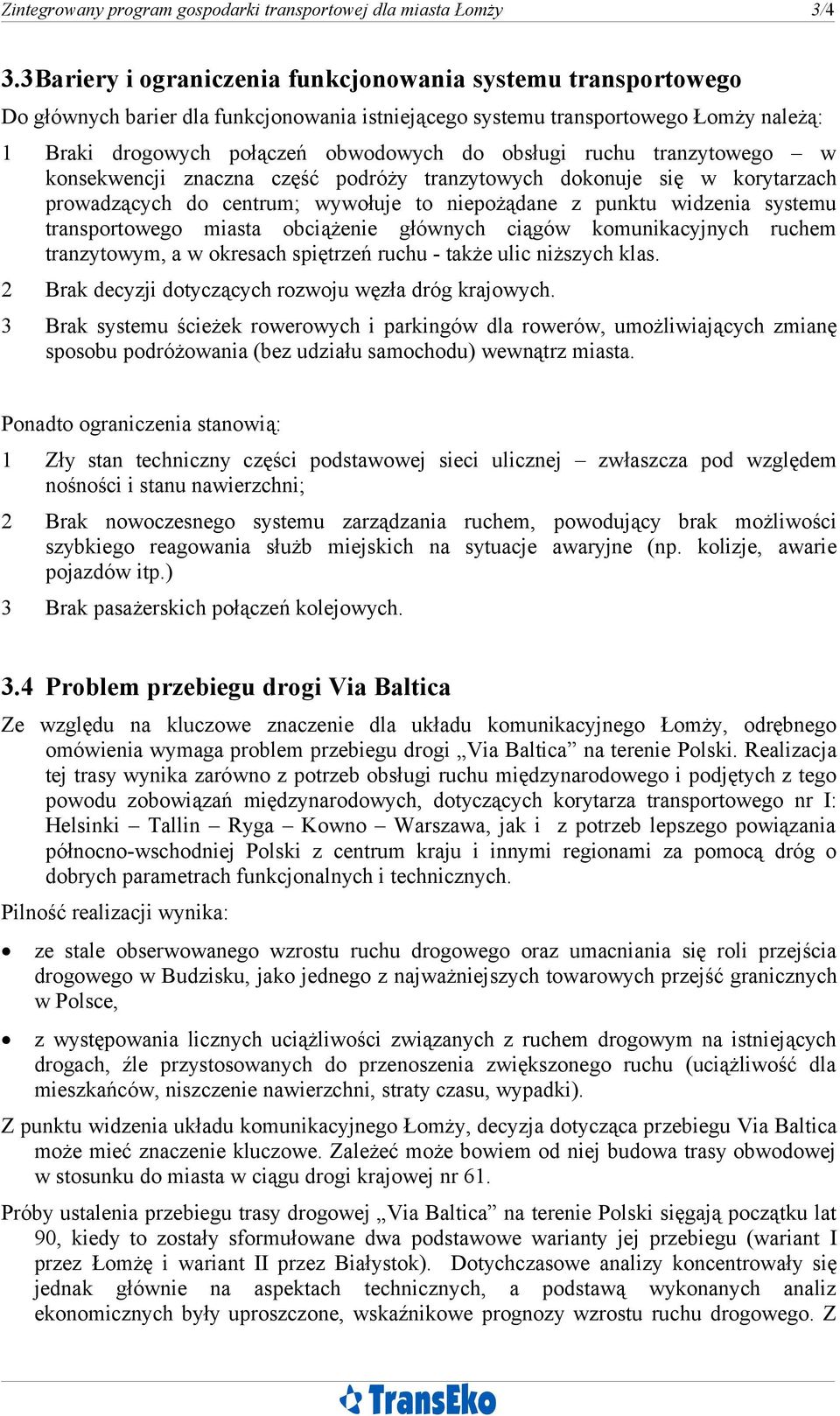ruchu tranzytowego w konsekwencji znaczna część podróży tranzytowych dokonuje się w korytarzach prowadzących do centrum; wywołuje to niepożądane z punktu widzenia systemu transportowego miasta