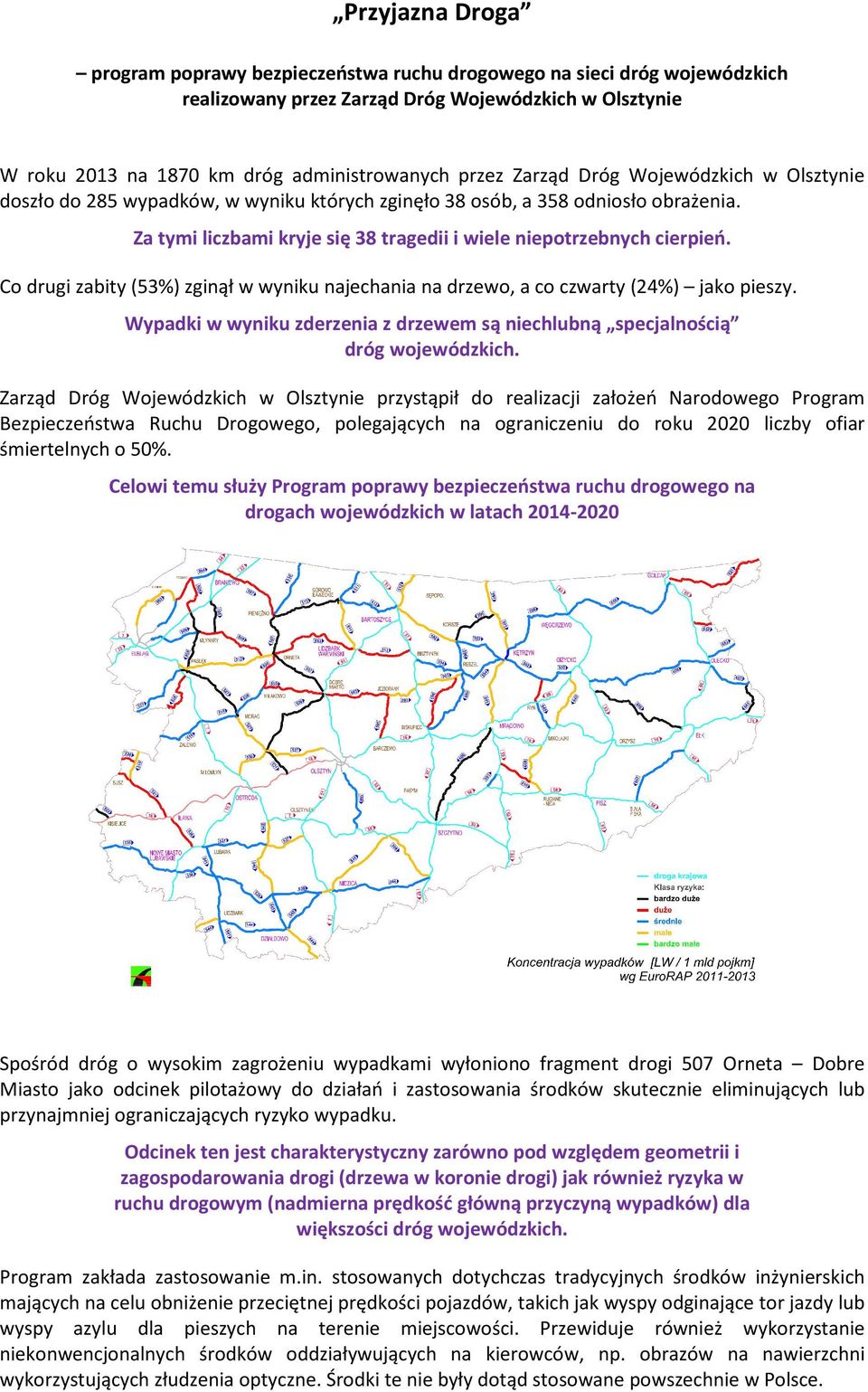 Co drugi zabity (53%) zginął w wyniku najechania na drzewo, a co czwarty (24%) jako pieszy. Wypadki w wyniku zderzenia z drzewem są niechlubną specjalnością dróg wojewódzkich.