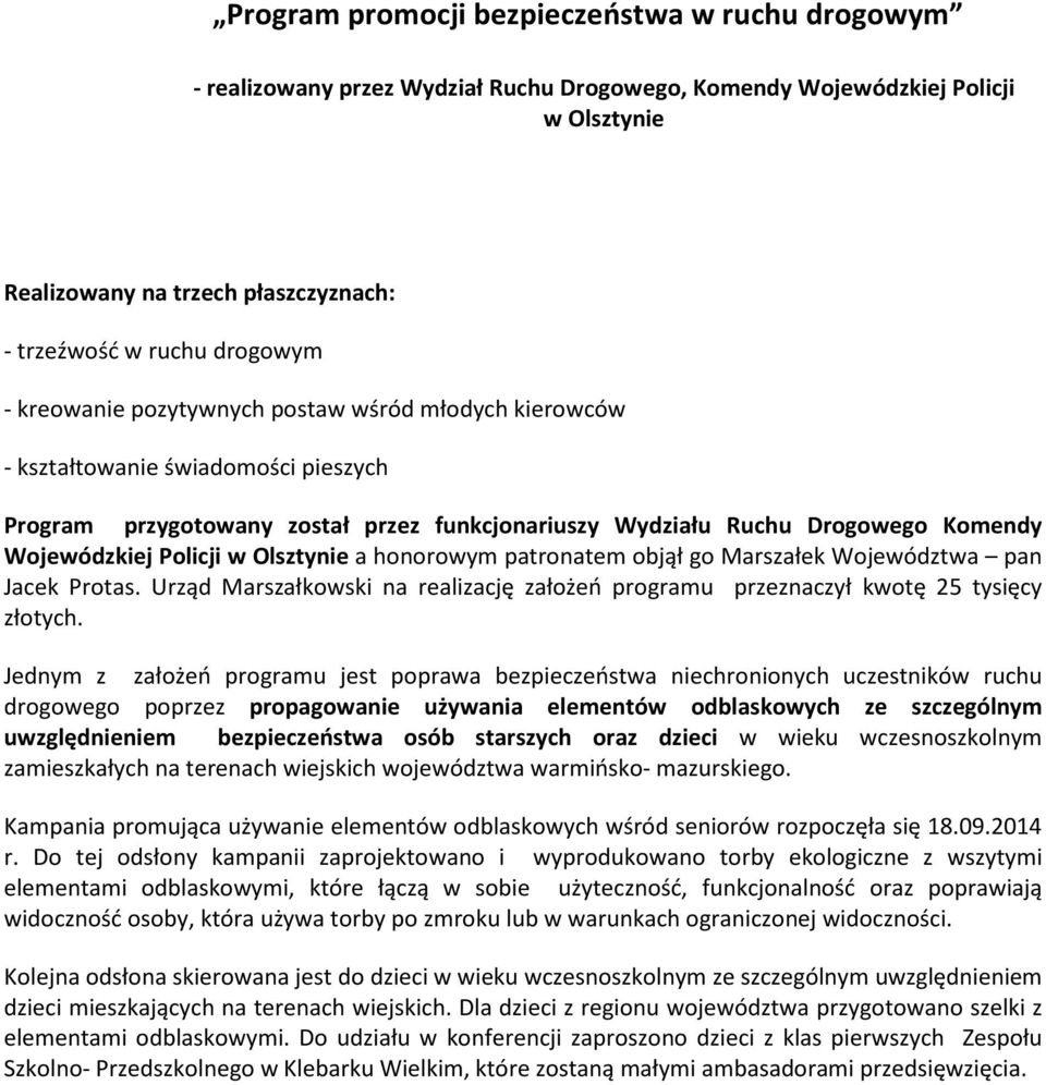 Policji w Olsztynie a honorowym patronatem objął go Marszałek Województwa pan Jacek Protas. Urząd Marszałkowski na realizację założeń programu przeznaczył kwotę 25 tysięcy złotych.