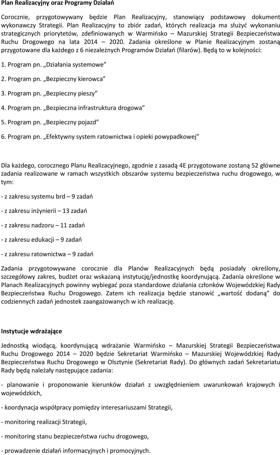 Zadania określone w Planie Realizacyjnym zostaną przygotowane dla każdego z 6 niezależnych Programów Działań (filarów). Będą to w kolejności: 1. Program pn. Działania systemowe 2. Program pn. Bezpieczny kierowca 3.