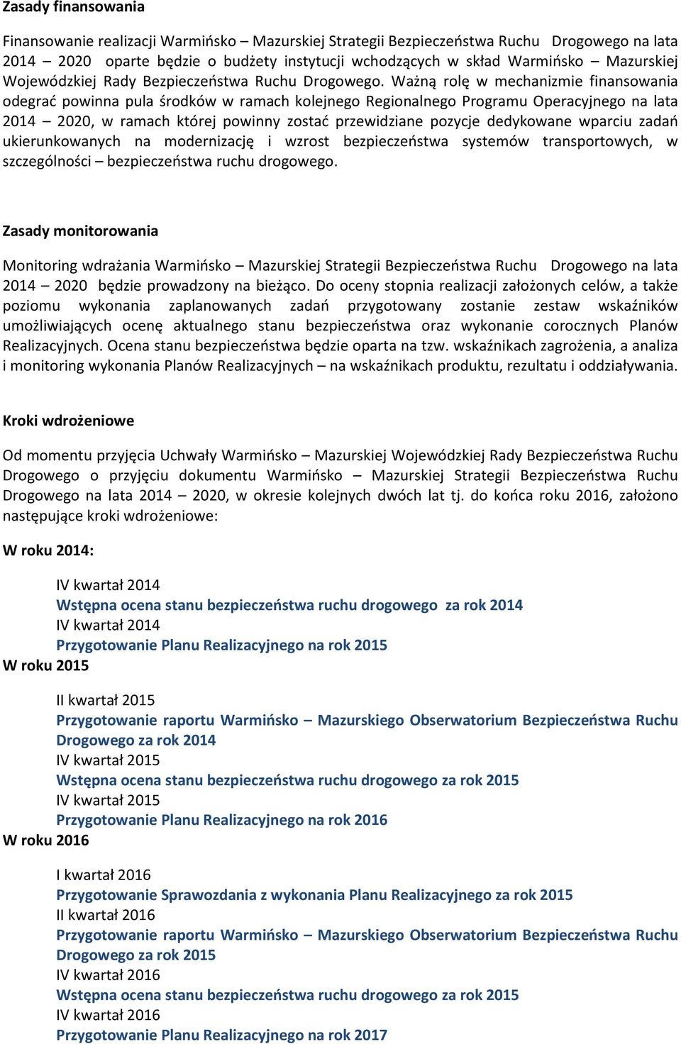 Ważną rolę w mechanizmie finansowania odegrać powinna pula środków w ramach kolejnego Regionalnego Programu Operacyjnego na lata 2014 2020, w ramach której powinny zostać przewidziane pozycje