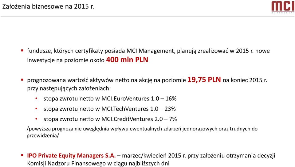 przy następujących założeniach: stopa zwrotu netto w MCI.EuroVentures 1.0 16% stopa zwrotu netto w MCI.TechVentures 1.0 23% stopa zwrotu netto w MCI.CreditVentures 2.