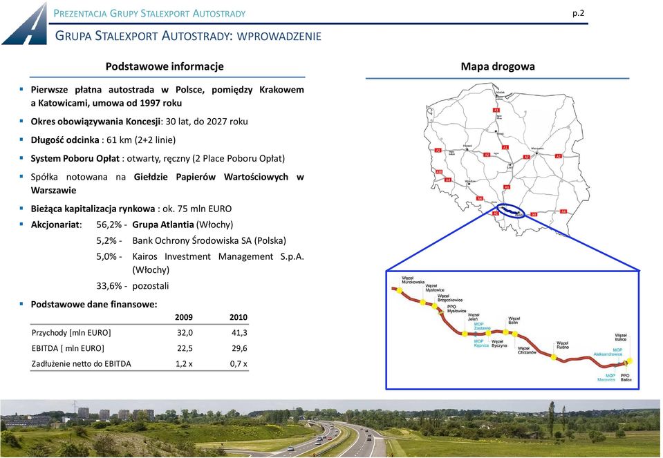 Koncesji: 30 lat, do 2027 roku Długośćodcinka:61km(2+2linie) System Poboru Opłat: otwarty, ręczny(2 Place Poboru Opłat) Spółka notowana na Giełdzie Papierów Wartościowych w Warszawie