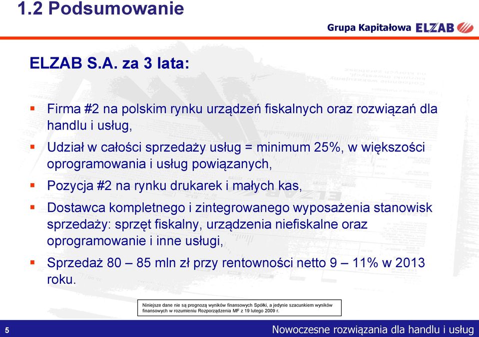 większości oprogramowania i usług powiązanych, Pozycja #2 na rynku drukarek i małych kas, Dostawca kompletnego i zintegrowanego wyposażenia stanowisk