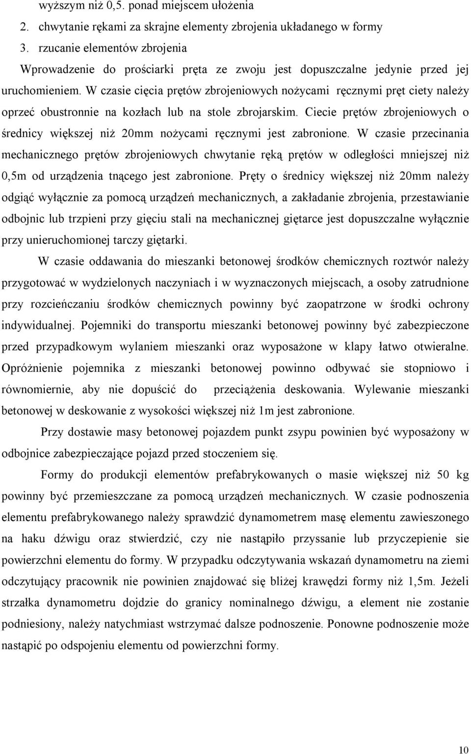 W czasie cięcia prętów zbrojeniowych nożycami ręcznymi pręt ciety należy oprzeć obustronnie na kozłach lub na stole zbrojarskim.