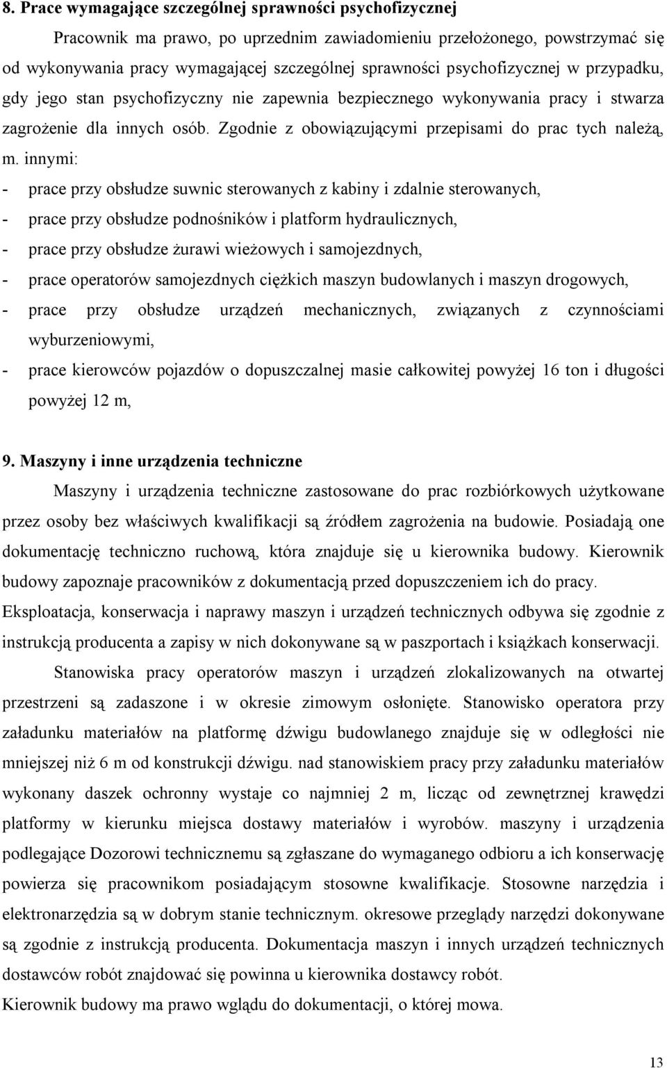 innymi: - prace przy obsłudze suwnic sterowanych z kabiny i zdalnie sterowanych, - prace przy obsłudze podnośników i platform hydraulicznych, - prace przy obsłudze żurawi wieżowych i samojezdnych, -