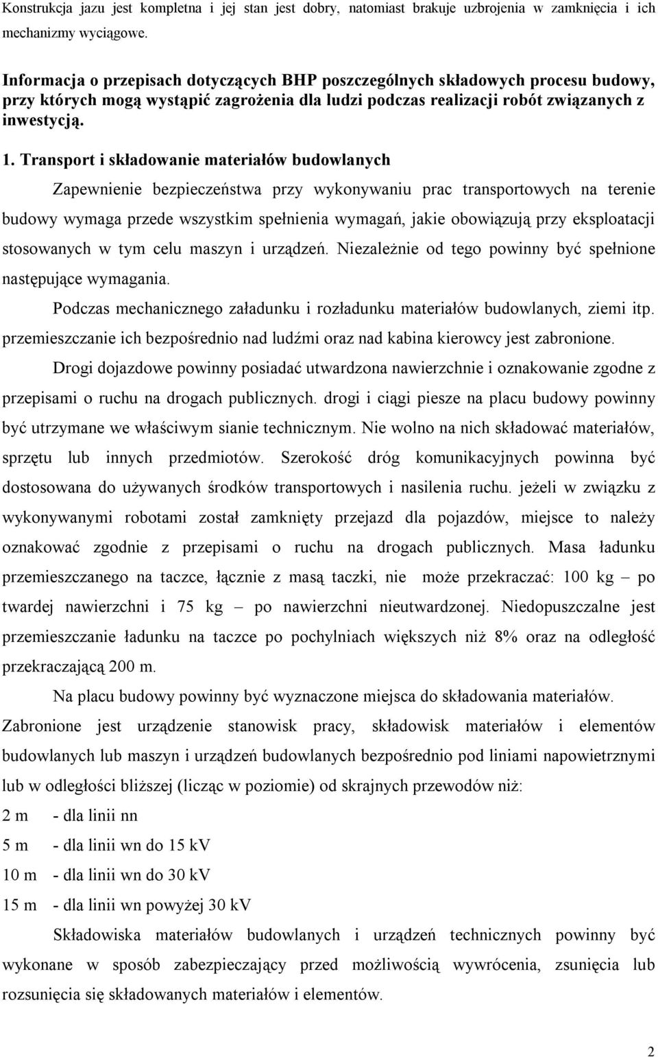 Transport i składowanie materiałów budowlanych Zapewnienie bezpieczeństwa przy wykonywaniu prac transportowych na terenie budowy wymaga przede wszystkim spełnienia wymagań, jakie obowiązują przy
