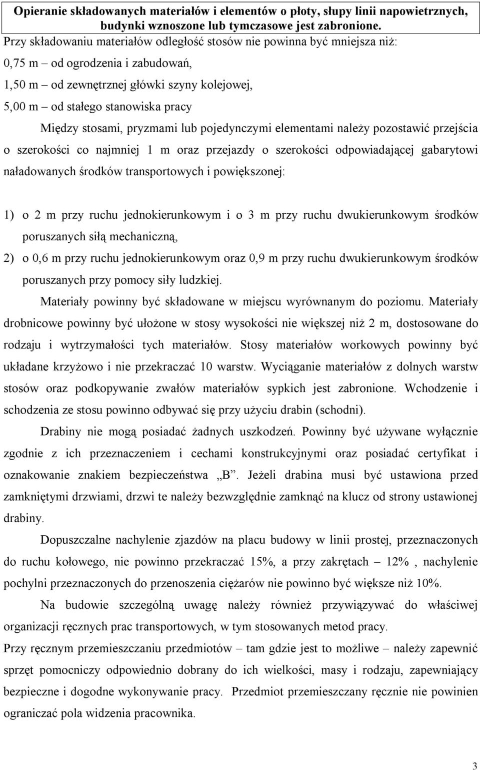 stosami, pryzmami lub pojedynczymi elementami należy pozostawić przejścia o szerokości co najmniej 1 m oraz przejazdy o szerokości odpowiadającej gabarytowi naładowanych środków transportowych i