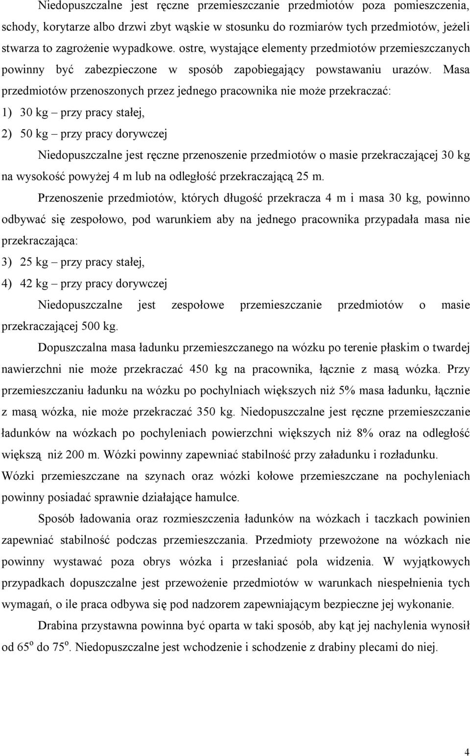 Masa przedmiotów przenoszonych przez jednego pracownika nie może przekraczać: 1) 30 kg przy pracy stałej, 2) 50 kg przy pracy dorywczej Niedopuszczalne jest ręczne przenoszenie przedmiotów o masie