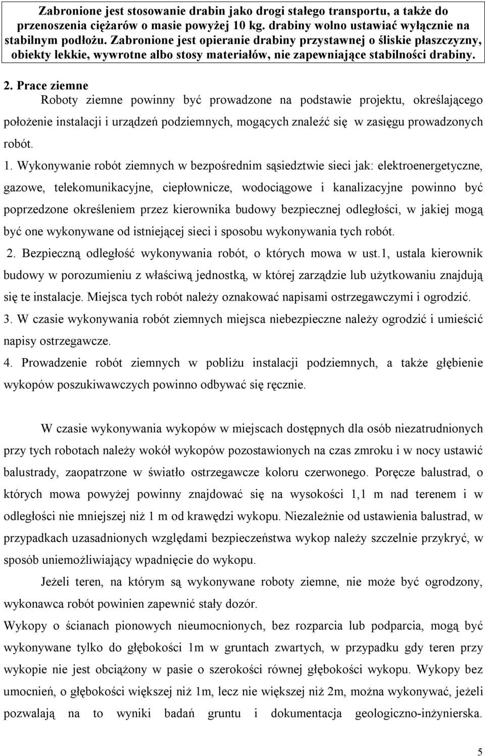 Prace ziemne Roboty ziemne powinny być prowadzone na podstawie projektu, określającego położenie instalacji i urządzeń podziemnych, mogących znaleźć się w zasięgu prowadzonych robót. 1.