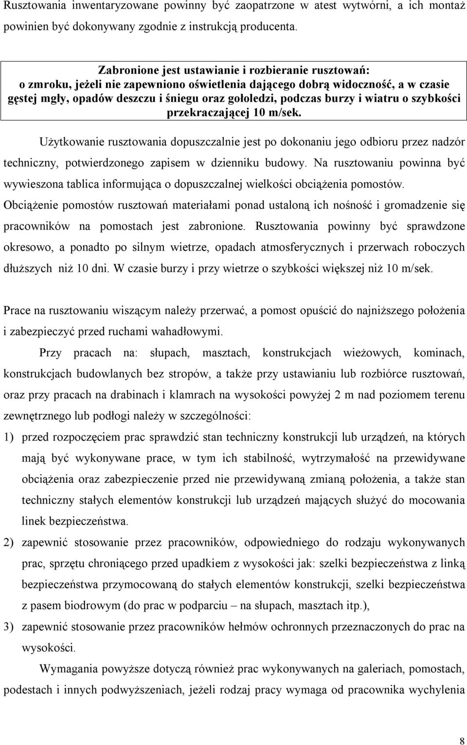 burzy i wiatru o szybkości przekraczającej 10 m/sek. Użytkowanie rusztowania dopuszczalnie jest po dokonaniu jego odbioru przez nadzór techniczny, potwierdzonego zapisem w dzienniku budowy.