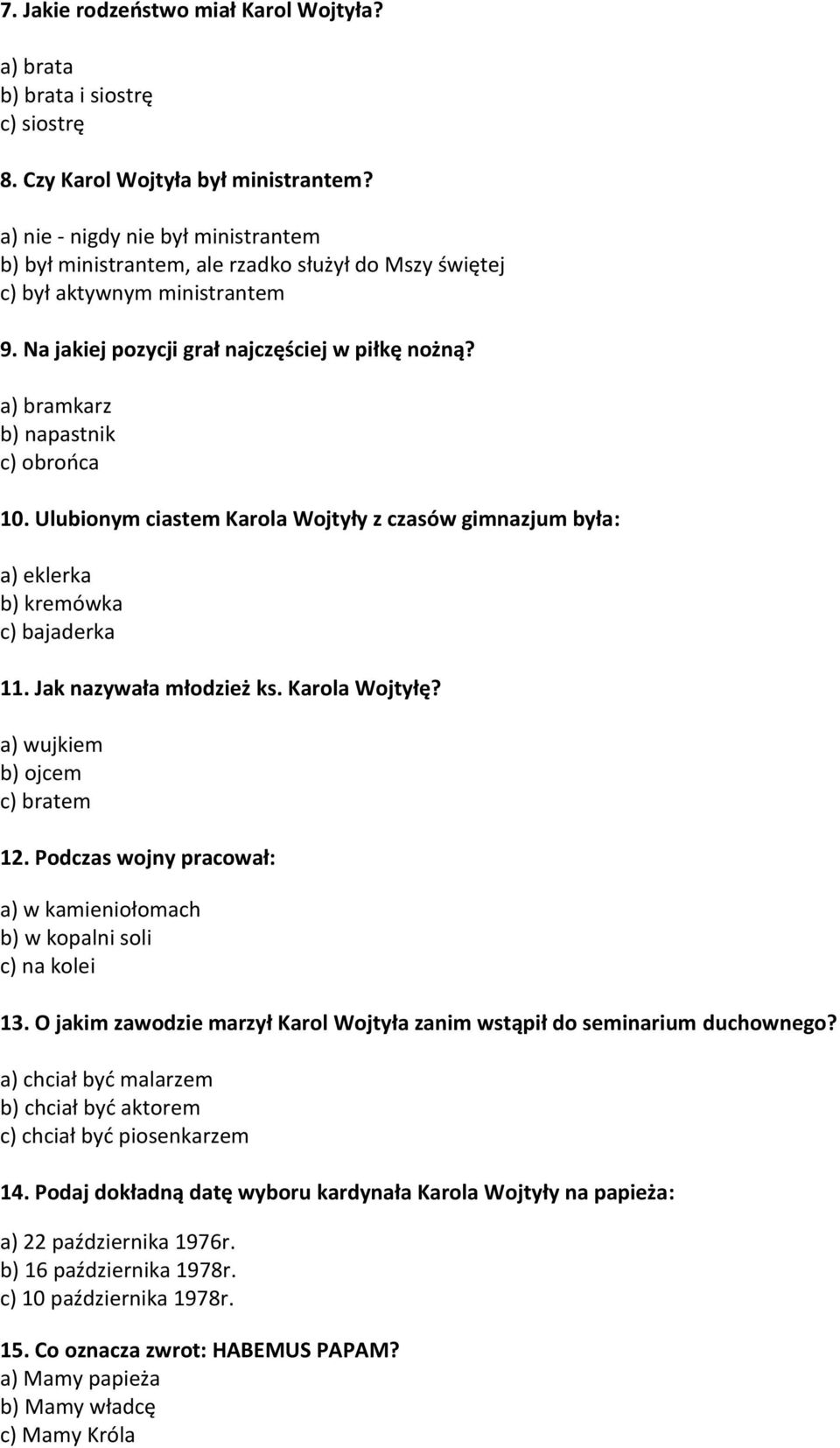 a) bramkarz b) napastnik c) obrooca 10. Ulubionym ciastem Karola Wojtyły z czasów gimnazjum była: a) eklerka b) kremówka c) bajaderka 11. Jak nazywała młodzież ks. Karola Wojtyłę?