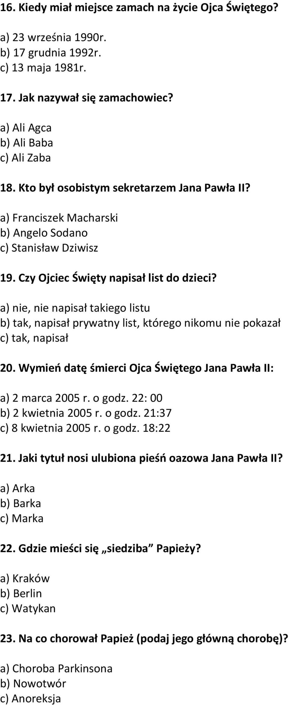 a) nie, nie napisał takiego listu b) tak, napisał prywatny list, którego nikomu nie pokazał c) tak, napisał 20. Wymieo datę śmierci Ojca Świętego Jana Pawła II: a) 2 marca 2005 r. o godz.