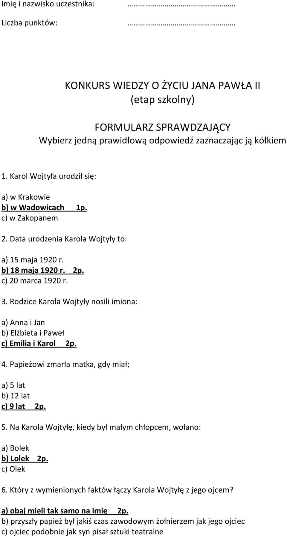 Rodzice Karola Wojtyły nosili imiona: a) Anna i Jan b) Elżbieta i Paweł c) Emilia i Karol 2p. 4. Papieżowi zmarła matka, gdy miał; a) 5 