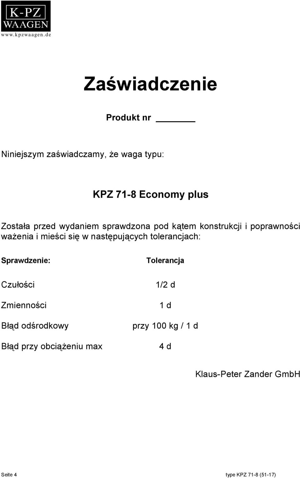 następujących tolerancjach: Sprawdzenie: Tolerancja Czułości Zmienności Błąd odśrodkowy Błąd