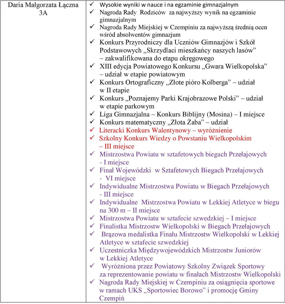 Konkursu Gwara Wielkopolska udział w etapie powiatowym Konkurs Ortograficzny Złote pióro Kolberga udział w II etapie Konkurs Poznajemy Parki Krajobrazowe Polski udział w etapie parkowym Liga