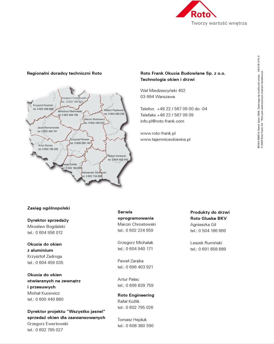 AB 578-3 PL-0 2009 Roto Frank AG Roto jest zastrzeżonym znakiem handlowym Zasięg ogólnopolski Dyrektor sprzedaży Mirosław Bogdalski tel.: 0 604 956 0 Okucia do okien z aluminium Krzysztof Zadroga tel.