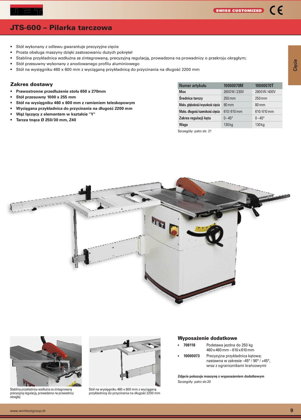 2200 mm Cięcie Prawostronne przedłużenie stołu 650 x 270mm Stół przesuwny 1000 x 255 mm Stół na wysięgniku 460 x 600 mm z ramieniem teleskopowym Wyciągana przykładnica do przycinania na długość 2200