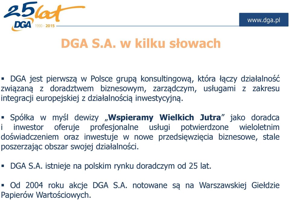 Spółka w myśl dewizy Wspieramy Wielkich Jutra jako doradca i inwestor oferuje profesjonalne usługi potwierdzone wieloletnim doświadczeniem oraz