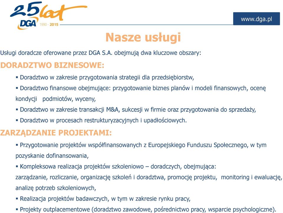 finansowych, ocenę kondycji podmiotów, wyceny, Doradztwo w zakresie transakcji M&A, sukcesji w firmie oraz przygotowania do sprzedaży, Doradztwo w procesach restrukturyzacyjnych i upadłościowych.