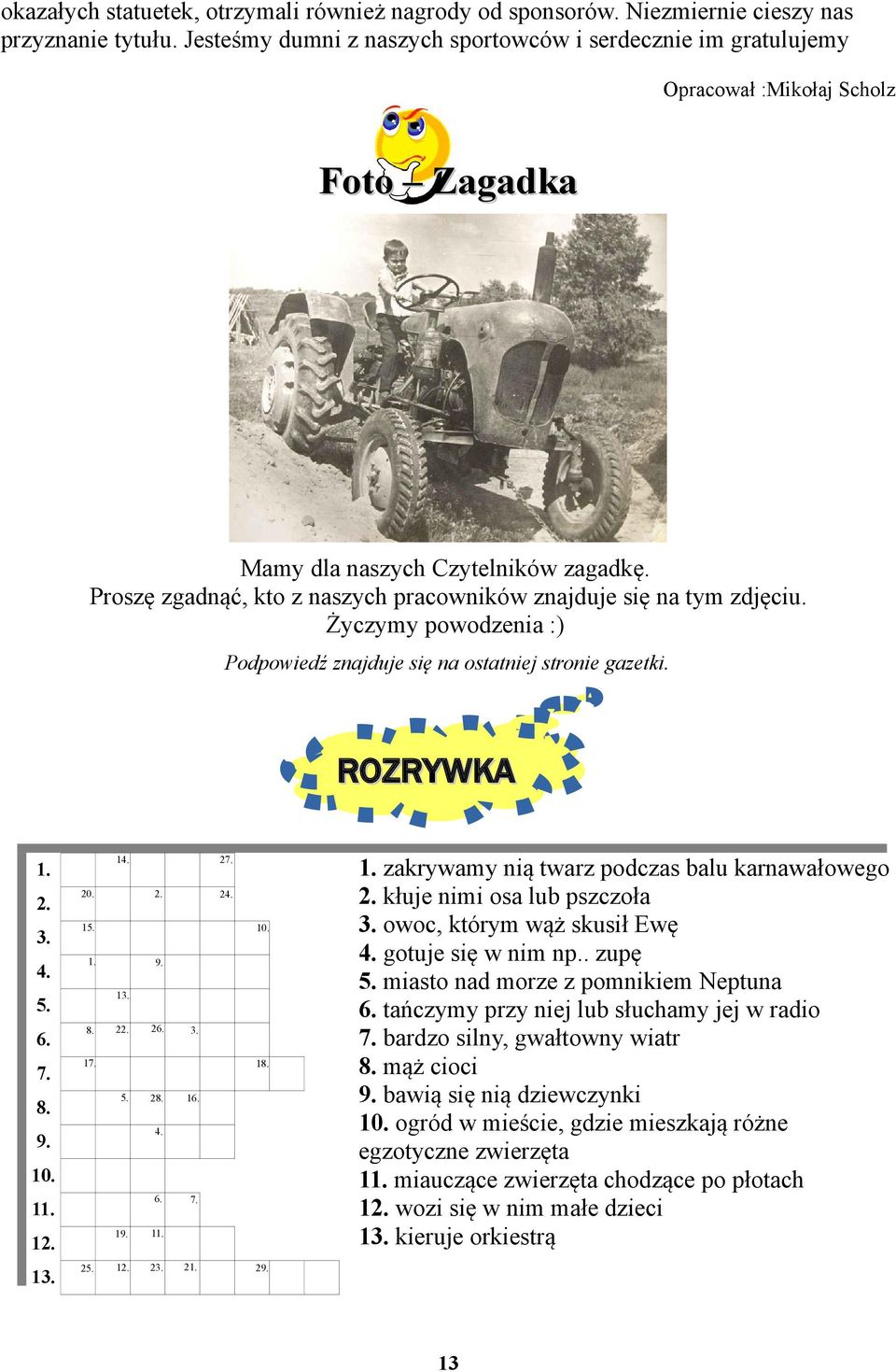 Proszę zgadnąć, kto z naszych pracowników znajduje się na tym zdjęciu. Życzymy powodzenia :) Podpowiedź znajduje się na ostatniej stronie gazetki. ROZRYWKA 27. 14. 1. 2. 20. 3. 15. 4. 1. 2. 24. 10. 9.