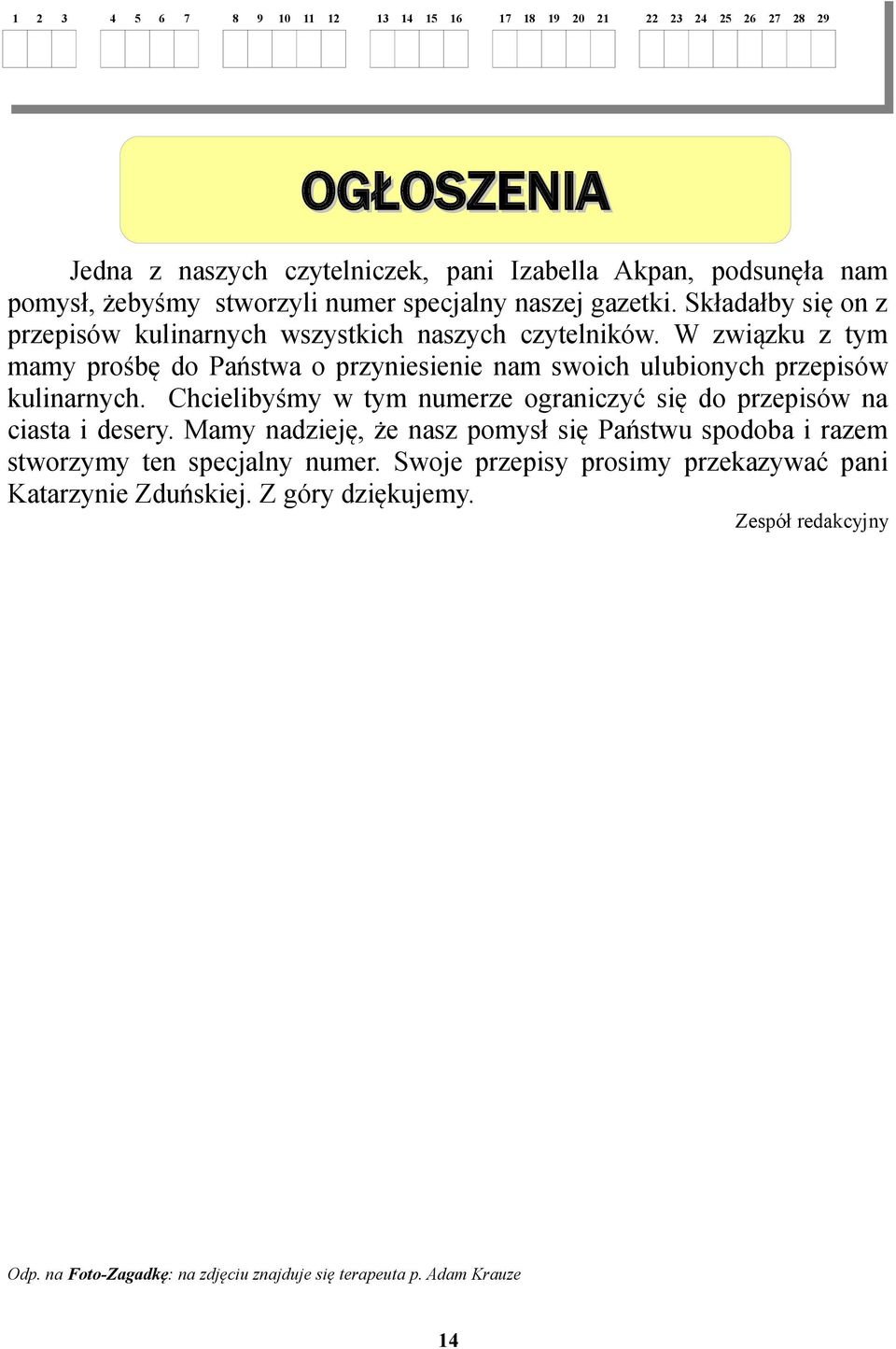W związku z tym mamy prośbę do Państwa o przyniesienie nam swoich ulubionych przepisów kulinarnych. Chcielibyśmy w tym numerze ograniczyć się do przepisów na ciasta i desery.