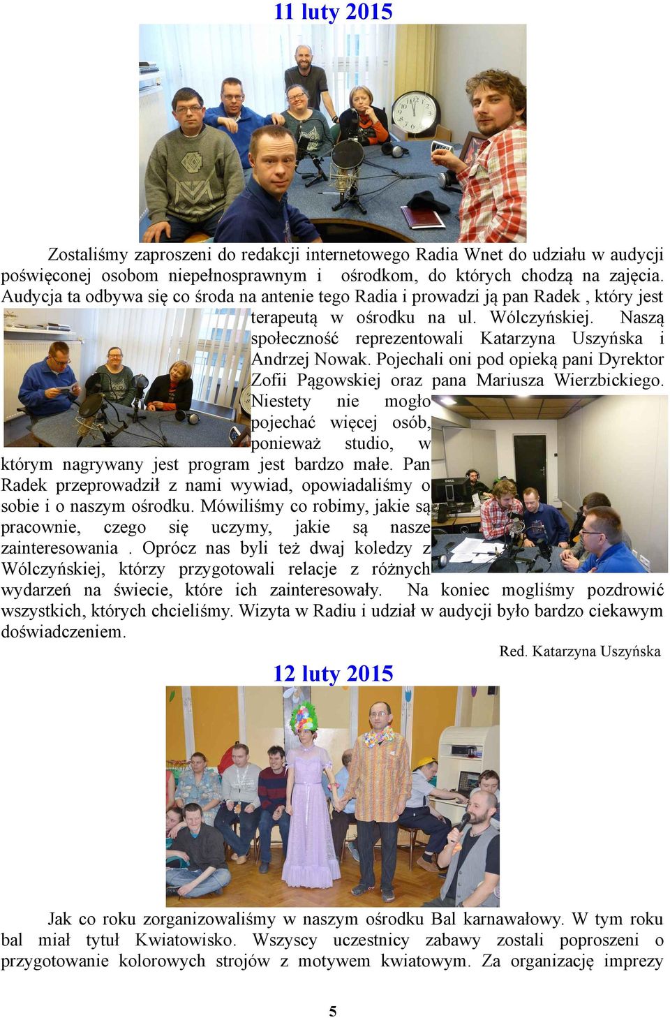Pojechali oni pod opieką pani Dyrektor Zofii Pągowskiej oraz pana Mariusza Wierzbickiego. Niestety nie mogło pojechać więcej osób, ponieważ studio, w którym nagrywany jest program jest bardzo małe.