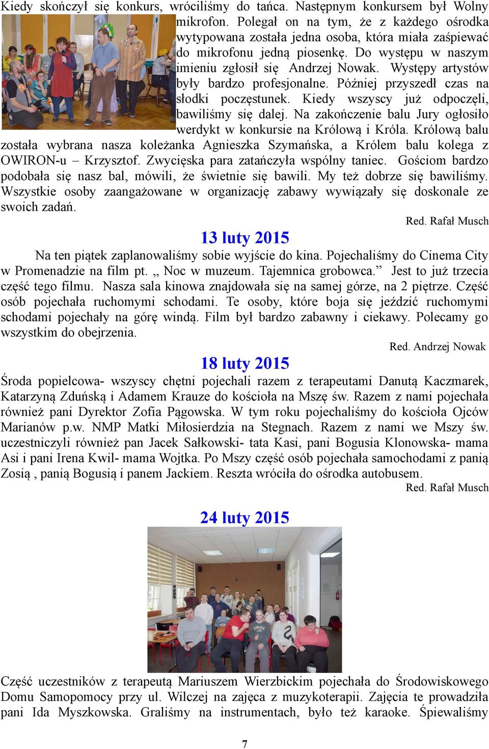 Występy artystów były bardzo profesjonalne. Później przyszedł czas na słodki poczęstunek. Kiedy wszyscy już odpoczęli, bawiliśmy się dalej.