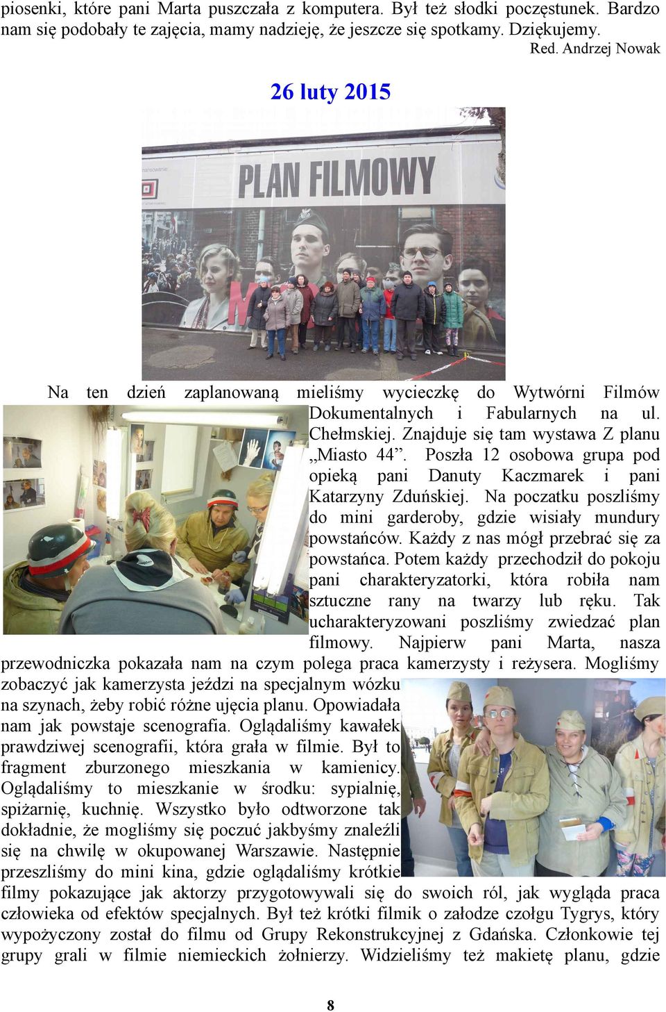 Poszła 12 osobowa grupa pod opieką pani Danuty Kaczmarek i pani Katarzyny Zduńskiej. Na poczatku poszliśmy do mini garderoby, gdzie wisiały mundury powstańców.