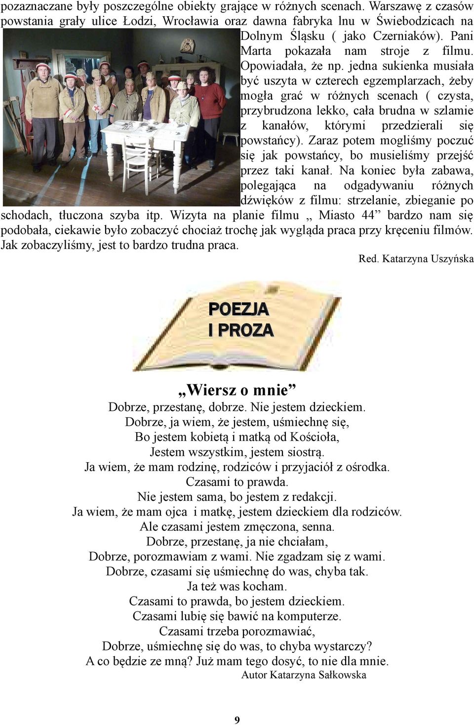 jedna sukienka musiała być uszyta w czterech egzemplarzach, żeby mogła grać w różnych scenach ( czysta, przybrudzona lekko, cała brudna w szlamie z kanałów, którymi przedzierali się powstańcy).