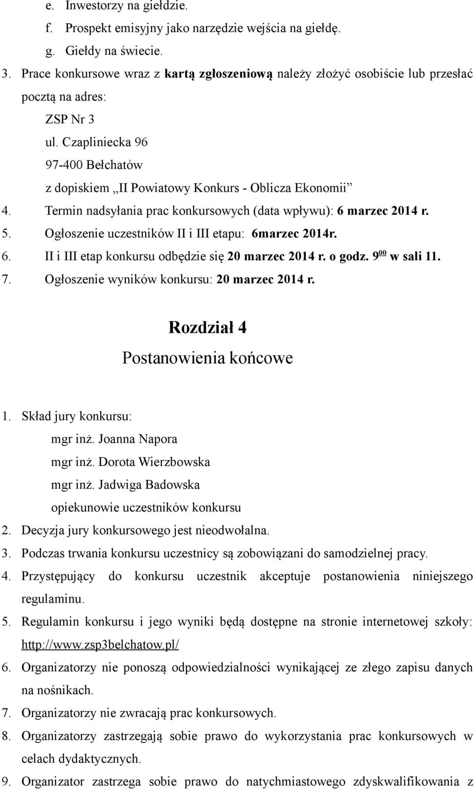 Termin nadsyłania prac konkursowych (data wpływu): 6 marzec 2014 r. 5. Ogłoszenie uczestników II i III etapu: 6marzec 2014r. 6. II i III etap konkursu odbędzie się 20 marzec 2014 r. o godz.