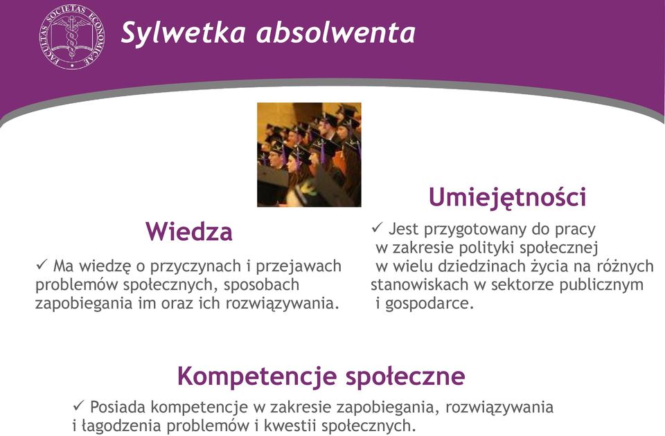 Umiejętności Jest przygotowany do pracy w zakresie polityki społecznej w wielu dziedzinach życia na
