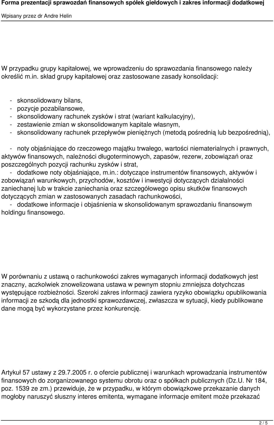 skład grupy kapitałowej oraz zastosowane zasady konsolidacji: - skonsolidowany bilans, - pozycje pozabilansowe, - skonsolidowany rachunek zysków i strat (wariant kalkulacyjny), - zestawienie zmian w