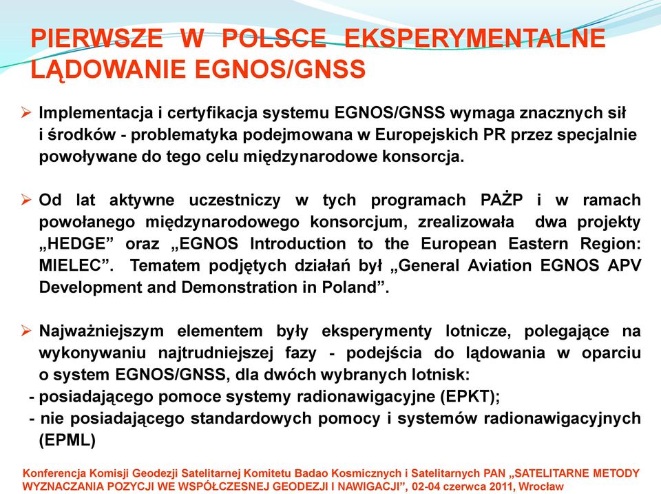 Od lat aktywne uczestniczy w tych programach PAŻP i w ramach powołanego międzynarodowego konsorcjum, zrealizowała dwa projekty HEDGE oraz EGNOS Introduction to the European Eastern Region: MIELEC.