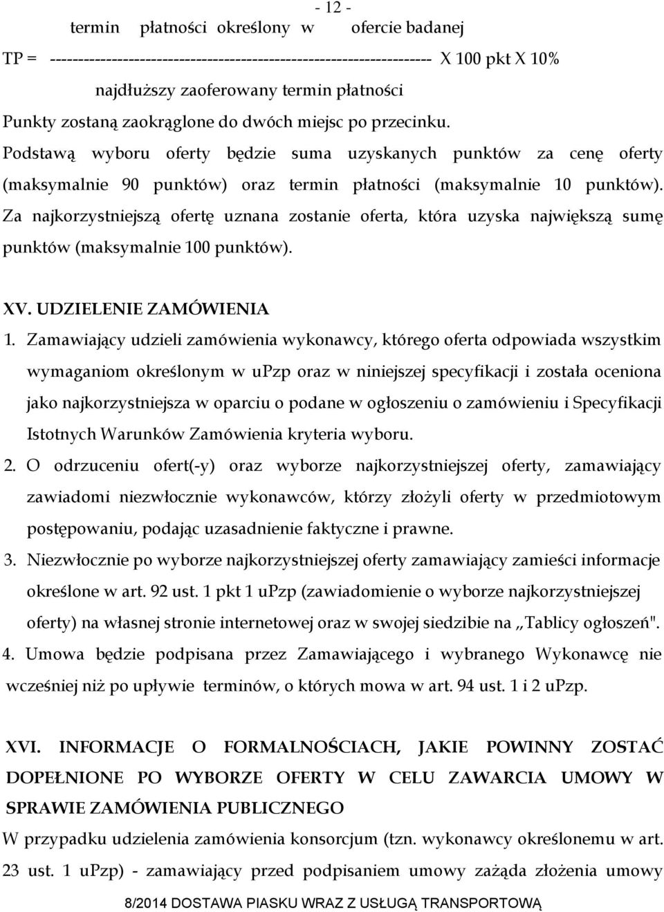 Za najkorzystniejszą ofertę uznana zostanie oferta, która uzyska największą sumę punktów (maksymalnie 100 punktów). XV. UDZIELENIE ZAMÓWIENIA 1.