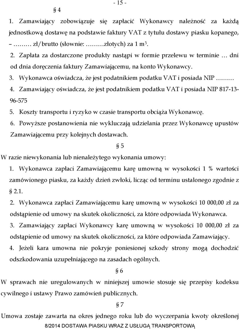 Wykonawca oświadcza, że jest podatnikiem podatku VAT i posiada NIP 4. Zamawiający oświadcza, że jest podatnikiem podatku VAT i posiada NIP 817-13- 96-575 5.