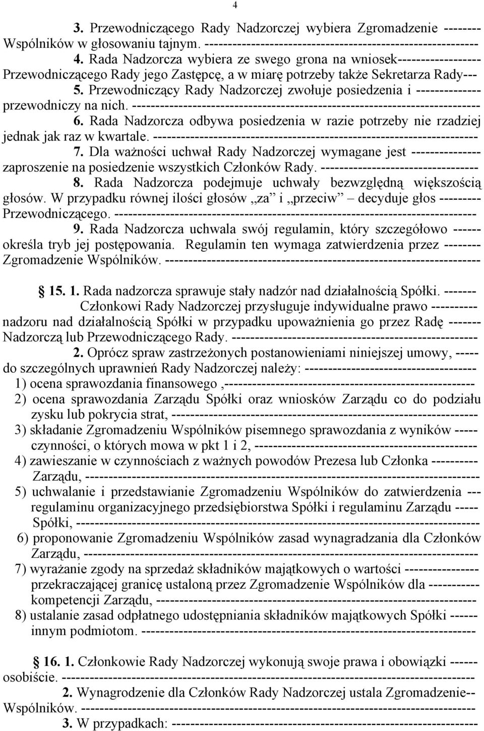Przewodniczący Rady Nadzorczej zwołuje posiedzenia i -------------- przewodniczy na nich. --------------------------------------------------------------------------- 6.