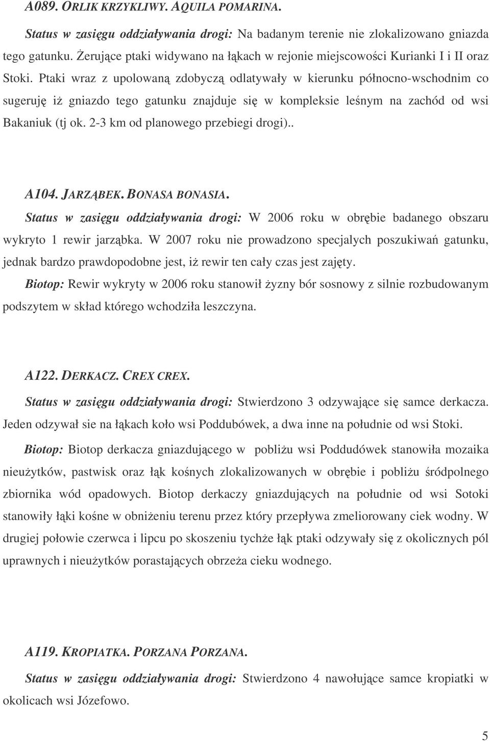 Ptaki wraz z upolowan zdobycz odlatywały w kierunku północno-wschodnim co sugeruj i gniazdo tego gatunku znajduje si w kompleksie lenym na zachód od wsi Bakaniuk (tj ok.