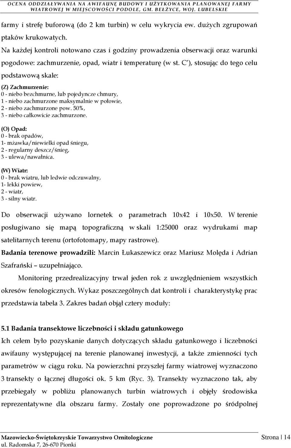 C ), stosując do tego celu podstawową skale: (Z) Zachmurzenie: 0 - niebo bezchmurne, lub pojedyncze chmury, 1 - niebo zachmurzone maksymalnie w połowie, 2 - niebo zachmurzone pow.