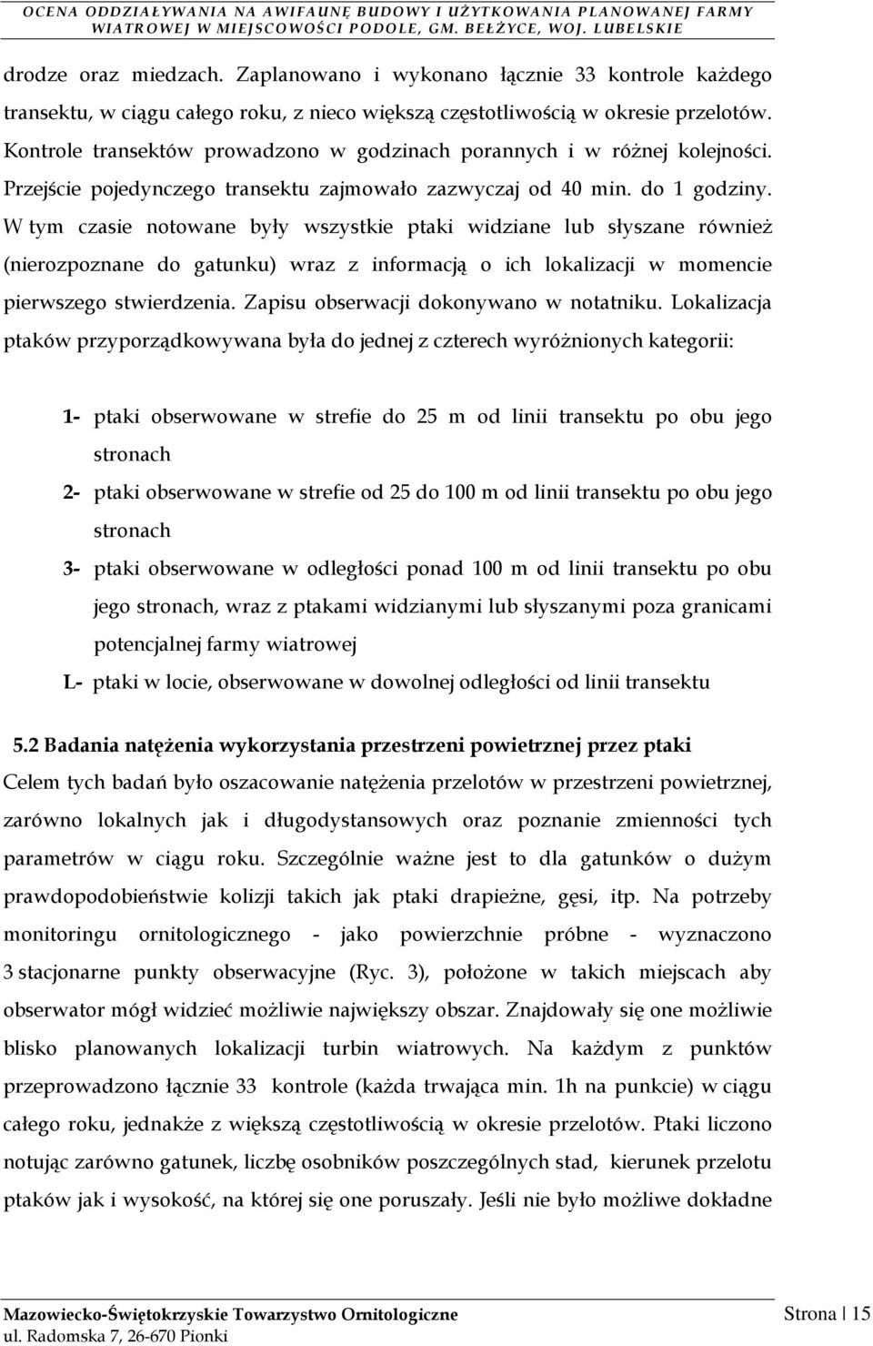 W tym czasie notowane były wszystkie ptaki widziane lub słyszane równieŝ (nierozpoznane do gatunku) wraz z informacją o ich lokalizacji w momencie pierwszego stwierdzenia.