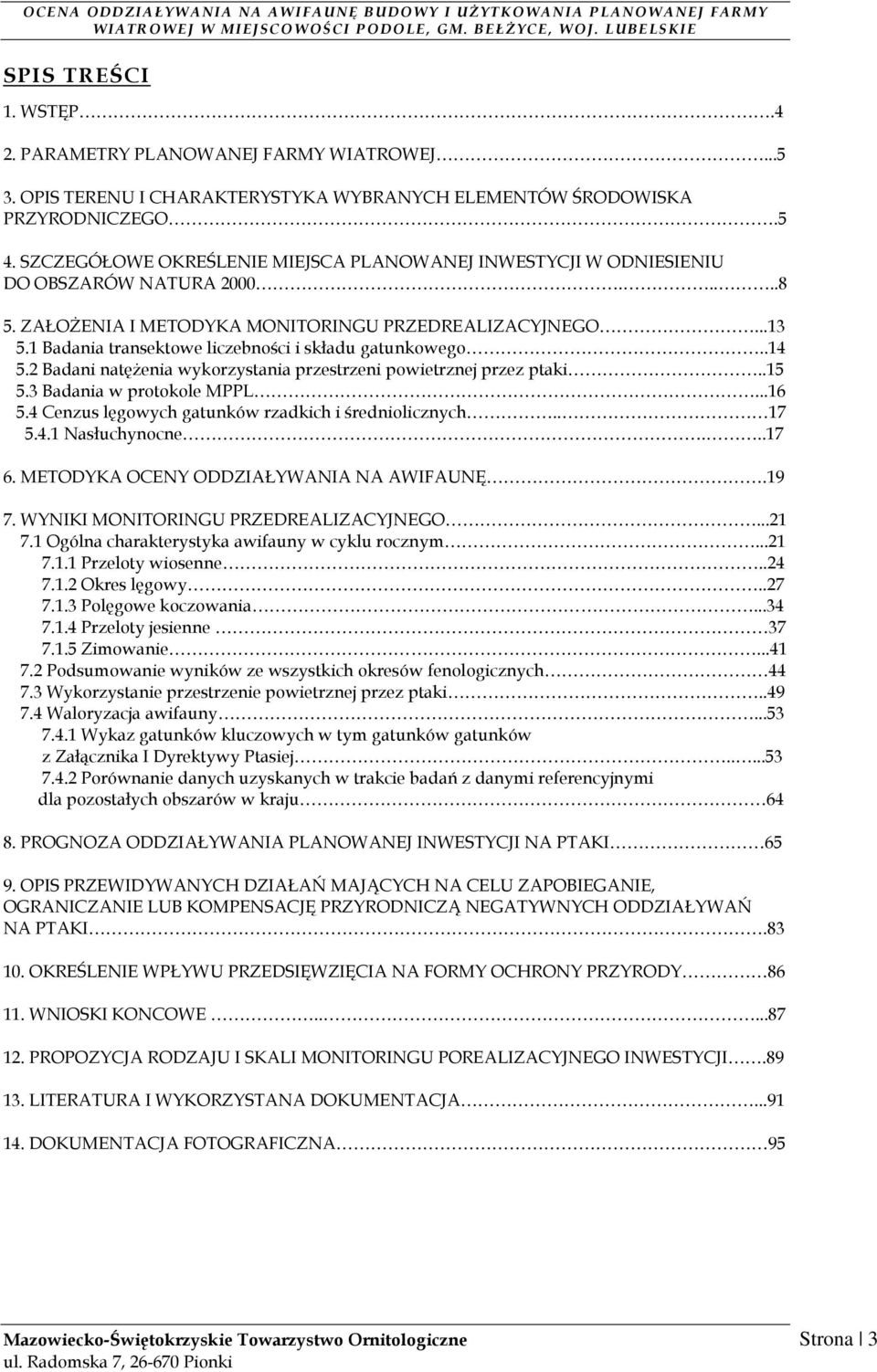 1 Badania transektowe liczebności i składu gatunkowego..14 5.2 Badani natęŝenia wykorzystania przestrzeni powietrznej przez ptaki..15 5.3 Badania w protokole MPPL...16 5.