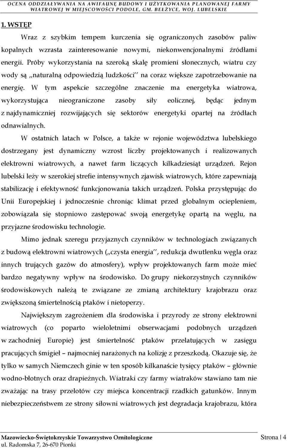 W tym aspekcie szczególne znaczenie ma energetyka wiatrowa, wykorzystująca nieograniczone zasoby siły eolicznej, będąc jednym z najdynamiczniej rozwijających się sektorów energetyki opartej na