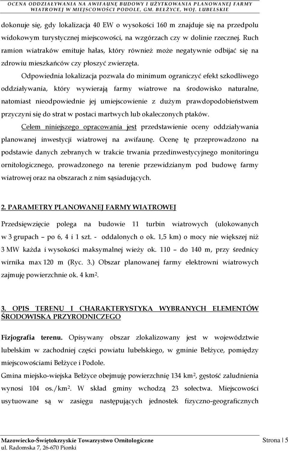 Odpowiednia lokalizacja pozwala do minimum ograniczyć efekt szkodliwego oddziaływania, który wywierają farmy wiatrowe na środowisko naturalne, natomiast nieodpowiednie jej umiejscowienie z duŝym